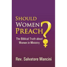 Should Women Preach?: The Biblical Truth about Women in Ministry