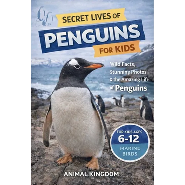 Secret Lives of Penguins for Kids: Fun Facts, Stunning Photos inside the Amazing Life of Penguins for Kids Aged 6-12