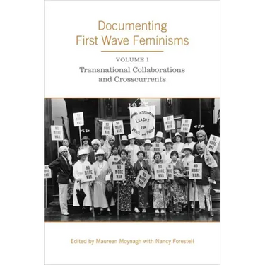 Documenting First Wave Feminisms: Volume 1: Transnational Collaborations and Crosscurrents