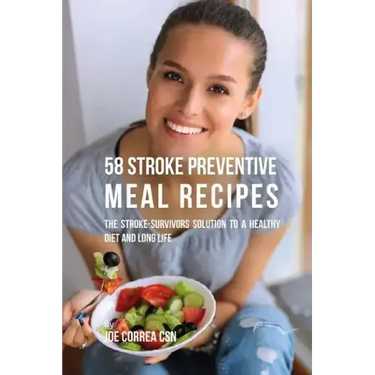 58 Stroke Preventive Meal Recipes: The Stroke-Survivors Solution to a Healthy Diet and Long Life