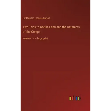 Two Trips to Gorilla Land and the Cataracts of the Congo,: Volume 1 - in large print