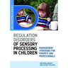 Understanding Regulation Disorders of Sensory Processing in Children: Management Strategies for Parents and Professionals
