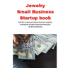Jewelry Business Small Business Startup book: Secrets to discount startup business supplies, fundraising & expert home business plan