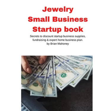 Jewelry Business Small Business Startup book: Secrets to discount startup business supplies, fundraising & expert home business plan