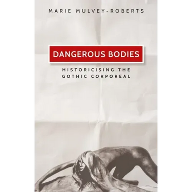 Dangerous Bodies: Historicising the Gothic Corporeal