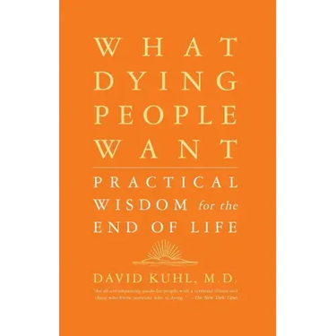 What Dying People Want: Practical Wisdom for the End of Life
