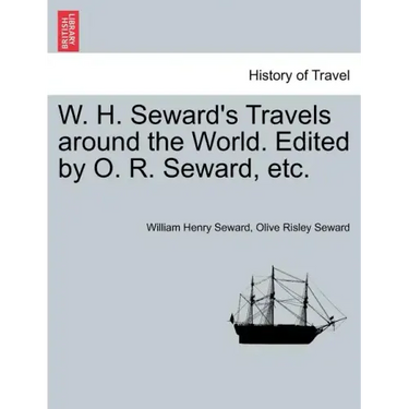 W. H. Seward's Travels around the World. Edited by O. R. Seward, etc.