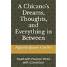 A Chicano's Dreams, Thoughts, and Everything in Between: Read with Passion Write with Conviction
