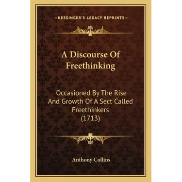 A Discourse of Freethinking: Occasioned by the Rise and Growth of a Sect Called Freethinkers (1713)