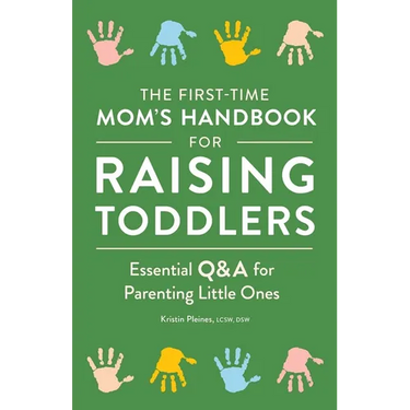 The First-Time Mom's Handbook for Raising Toddlers: Essential Q&A for Parenting Little Ones