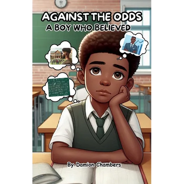 Against the Odds: A Boy Who believed, The Journey of Self-Belief, Perseverance, and Triumph.