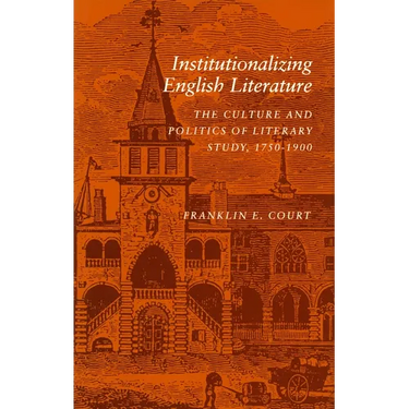 Institutionalizing English Literature: The Culture and Politics of Literary Study, 1750-1900