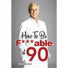 How To Be F***able at 90: Good Advice for All Ages