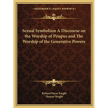Sexual Symbolism A Discourse on the Worship of Priapus and The Worship of the Generative Powers