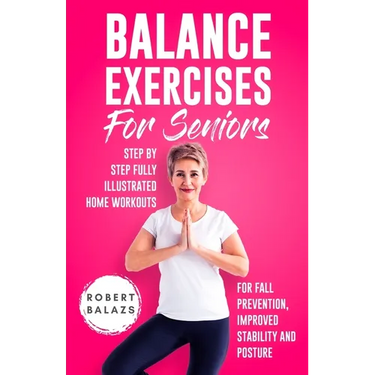 Balance Exercises for Seniors: Step by Step Fully Illustrated Home Workouts for Fall Prevention, Improved Stability, and Posture