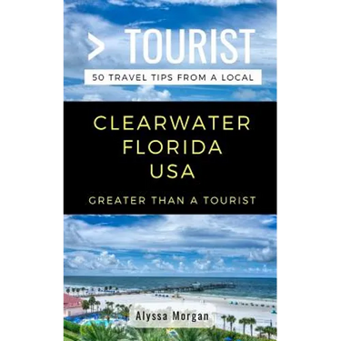 Greater Than a Tourist- Clearwater Florida USA: 50 Travel Tips from a Local