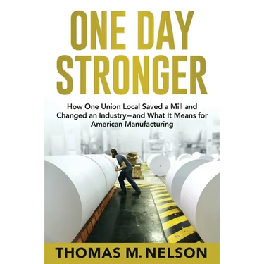One Day Stronger: How One Union Local Saved a Mill and Changed an Industry--and What It Means for American Manufacturing