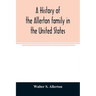 A history of the Allerton family in the United States: 1585 to 1885, and a genealogy of the descendants of Isaac Allerton, "Mayflower pilgrim," Plymou