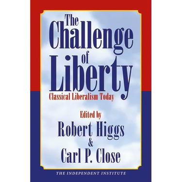 The Challenge of Liberty: Classical Liberalism Today