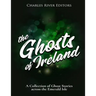 The Ghosts of Ireland: A Collection of Ghost Stories across the Emerald Isle