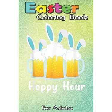 Easter Coloring Book For Adults: Punny Easter Happy Bunny Beer Drinking Top Men Women A Happy Easter Coloring Book For Teens & Adults - Great Gifts wi