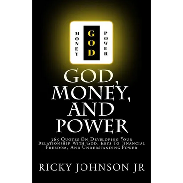 God, Money, and Power: 365 Quotes On Developing Your Relationship With God, Keys To Financial Freedom, And Understanding Power