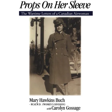 Props on Her Sleeve: The Wartime Letters of a Canadian Airwoman