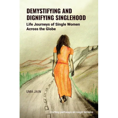 Demystifying and Dignifying Singlehood: Life Journeys of Single Women Across the Globe