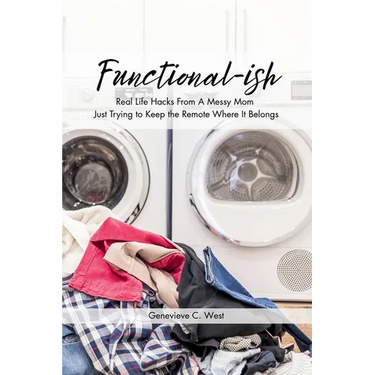 Functional-ish: Real Life Hacks From A Messy Mom Just Trying to Keep the Remote Where It Belongs