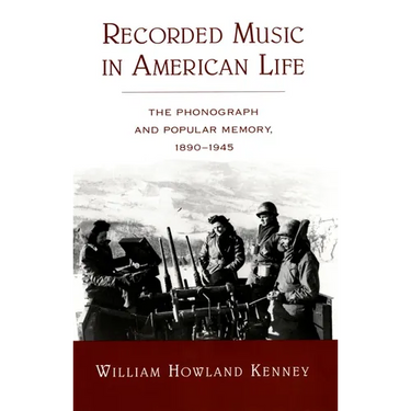 Recorded Music in American Life: The Phonograph and Popular Memory, 1890-1945