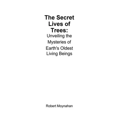 The Secret Lives of Trees: Unveiling the Mysteries of Earth's Oldest Living Beings