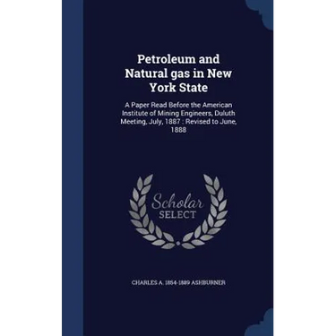 Petroleum and Natural gas in New York State: A Paper Read Before the American Institute of Mining Engineers, Duluth Meeting, July, 1887: Revised to Ju