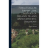 Foras Feasa Ar Eirinn ... the History of Ireland, Tr. and Annotated by J. O'mahony