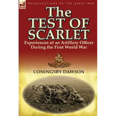 The Test of Scarlet: Experiences of an Artillery Officer During the First World War