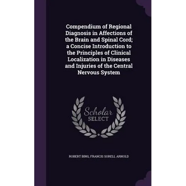 Compendium of Regional Diagnosis in Affections of the Brain and Spinal Cord; a Concise Introduction to the Principles of Clinical Localization in Dise