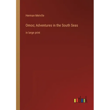 Omoo; Adventures in the South Seas: in large print