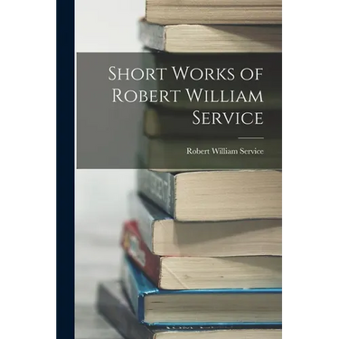 Short Works of Robert William Service
