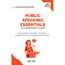 Public Speaking Essentials You Always Wanted to Know: Master Confidence, Charisma, Storytelling & Audience Engagement for Powerful Presentations