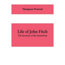 Life of John Fitch: The Inventor of the Steam-boat