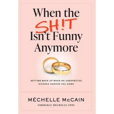 When the Sh!t Isn't Funny Anymore: Getting back up when an unexpected divorce knocks you down