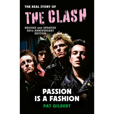 Passion Is a Fashion: The Real Story of the Clash - Revised and Updated 50th Anniversary Edition