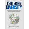 Centering Diversity: A Guide for Understanding How Diversity Shapes Our World
