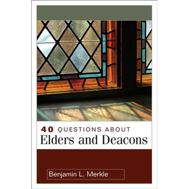 40 Questions about Elders and Deacons