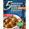 The 5 Ingredient Diabetic Slow Cooker Cookbook: 60 Easy & Delicious Dietitian Backed Recipes with 15-Minute Prep and a Low Glycemic Weekly Meal Plan f