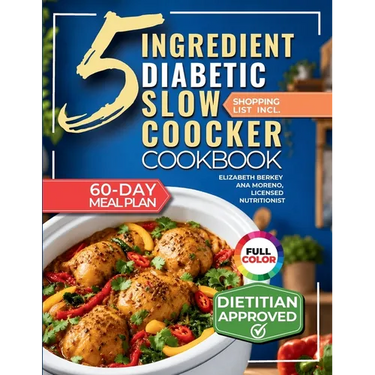 The 5 Ingredient Diabetic Slow Cooker Cookbook: 60 Easy & Delicious Dietitian Backed Recipes with 15-Minute Prep and a Low Glycemic Weekly Meal Plan f
