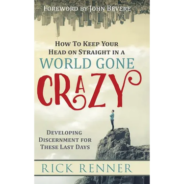 How to Keep Your Head on Straight in a World Gone Crazy: Developing Discernment for the Last Days