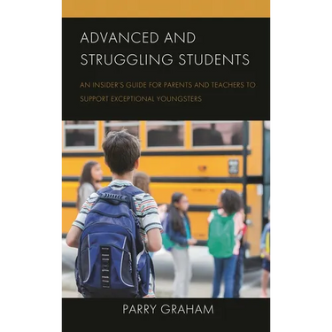 Advanced and Struggling Students: An Insider's Guide for Parents and Teachers to Support Exceptional Youngsters