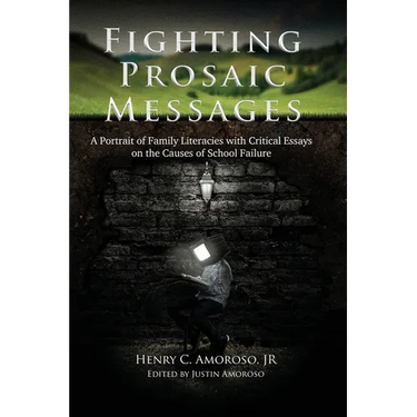 Fighting Prosaic Messages: A Portrait of Family Literacies with Critical Essays on the Causes of School Failure