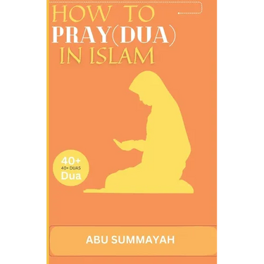 How to Pray (Dua) in Islam: The book Unveiling the divine secret of how to attain Allah's love and get your prayers answered like the pious predec