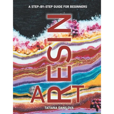 Resin Art. A Step by Step Guide for Beginners: How to Work with Craft Epoxy Resin. Basics Tips Techniques Troubleshooting and 14 Lessons for Creating